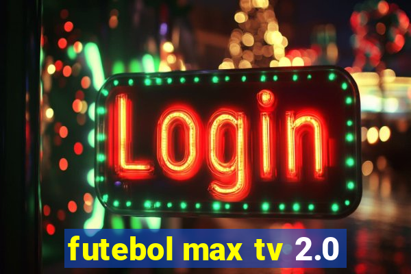 futebol max tv 2.0